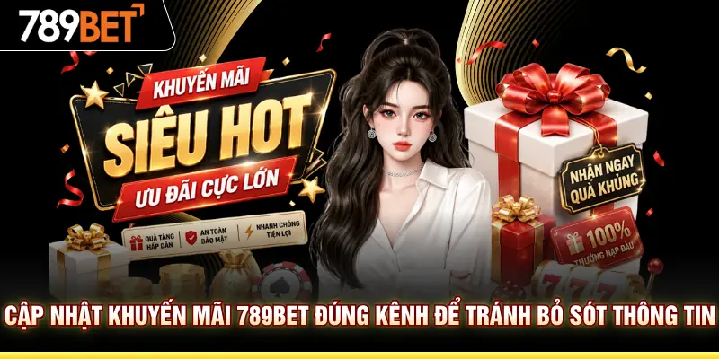 Cập nhật khuyến mãi 789BET đúng kênh để tránh bỏ sót thông tin