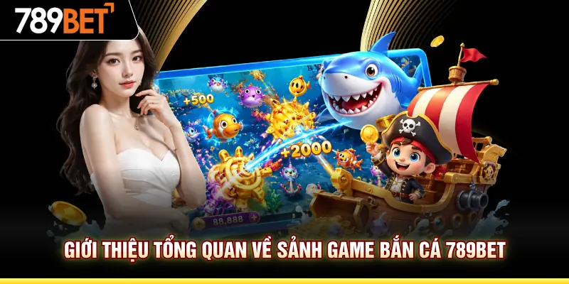 Giới thiệu tổng quan về sảnh game bắn cá 789BET