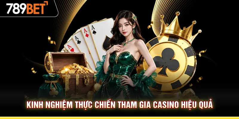 Kinh nghiệm thực chiến tham gia Casino hiệu quả