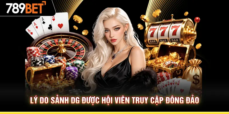 Lý do sảnh DG được hội viên truy cập đông đảo