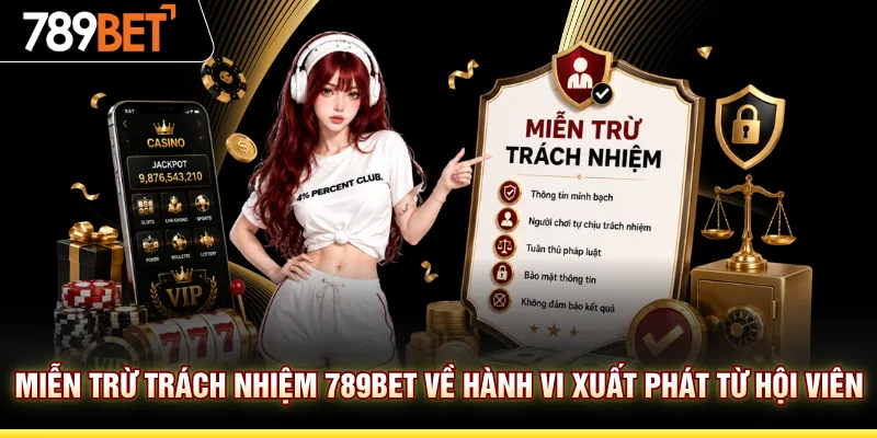 Miễn trừ trách nhiệm 789BET về hành vi xuất phát từ hội viên