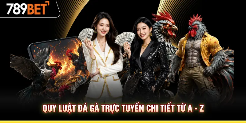Quy luật đá gà trực tuyến chi tiết từ A - Z